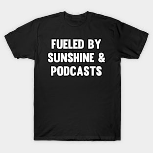 Fueled by Sunshine & Podcasts T-Shirt